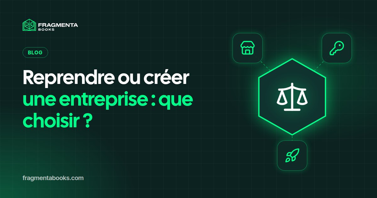 Reprendre ou créer une entreprise : que choisir ?