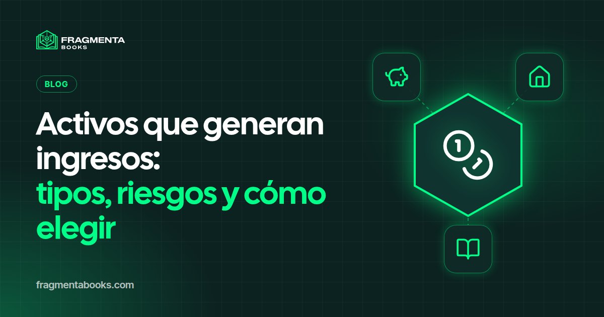 Activos que generan ingresos: tipos, riesgos y cómo elegir